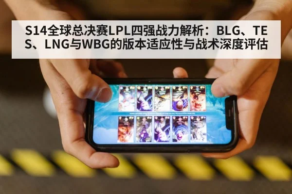S14全球总决赛LPL四强战力解析：BLG、TES、LNG与WBG的版本适应性与战术深度评估