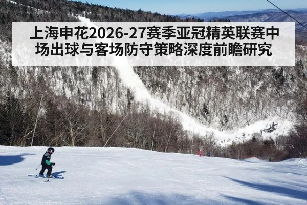 上海申花2026-27赛季亚冠精英联赛中场出球与客场防守策略深度前瞻研究