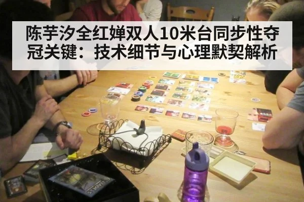 陈芋汐全红婵双人10米台同步性夺冠关键：技术细节与心理默契解析